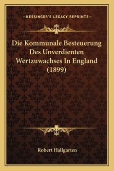 Paperback Die Kommunale Besteuerung Des Unverdienten Wertzuwachses In England (1899) [German] Book