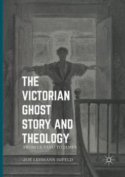 The Victorian Ghost Story and Theology: From Le Fanu to James