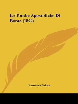 Paperback Le Tombe Apostoliche Di Roma (1892) [Italian] Book