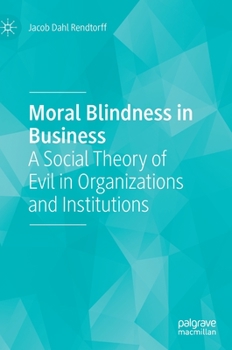 Hardcover Moral Blindness in Business: A Social Theory of Evil in Organizations and Institutions Book