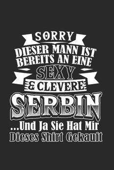 Sorry Dieser Mann Ist Bereits An Eine Sexy & Clevere Serbin Und Ja Sie Hat Mir Dieses Shirt Gekauft: Serbien & Balkan Notizbuch 6'x9' Liniert Geschenk für Balkan & Serbia (German Edition)