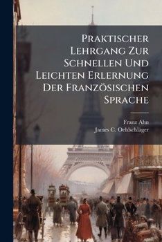 Praktischer Lehrgang Zur Schnellen Und Leichten Erlernung Der Französischen Sprache (German Edition)