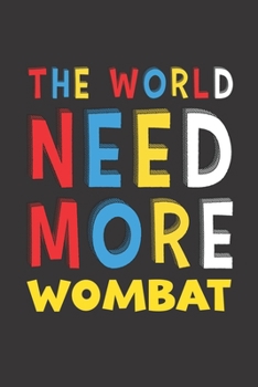 The World Need More Wombat: Wombat Lovers Funny Gifts Journal Lined Notebook 6x9 120 Pages