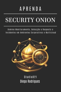 APRENDA SECURITY ONION: Domine Monitoramento, Detecção e Resposta a Incidentes em Ambientes Corporativos e Multicloud (kali lINUX & frameworks brasil) (Portuguese Edition)
