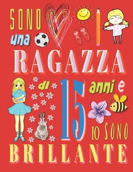 Paperback Sono una ragazza di 15 anni e io sono brillante: Il taccuino diario per ragazze di quindici anni [Italian] Book