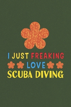 Paperback I Just Freaking Love Scuba Diving: Scuba Diving Lovers Funny Gifts Journal Lined Notebook 6x9 120 Pages Book