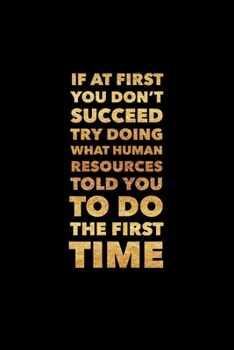 If At First You Don't Succeed Try Doing What Human Resources: Human Resources Journal, Gift For Managers Or Directors, 120 page blank book for writing notes
