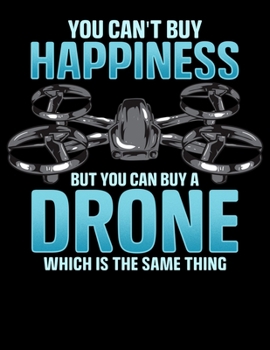 You Can't Buy Happiness But You Can Buy A Drone Which Is The Same Thing: Drone Blank Sketchbook to Draw and Paint (110 Empty Pages, 8.5" x 11")