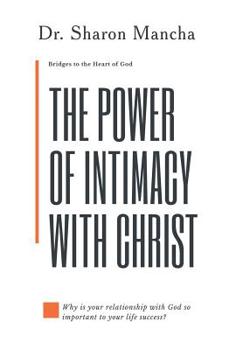 The Power of Intimacy with Christ: Overcoming the Obstacles That Hinder Intimacy