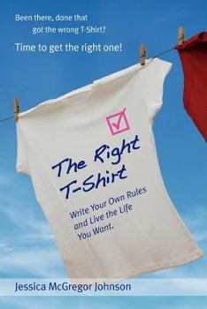 Paperback The Right T-Shirt - Write Your Own Rules and Live the Life You Want Book