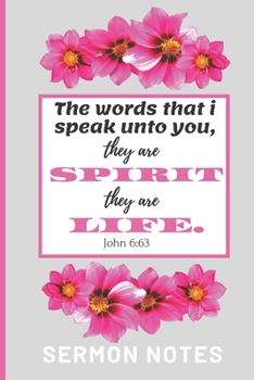 The words that I speak unto you, they are Spirit, and they are life (John 6: 63) Sermon Notes: A christian workbook To Record, Remember And Reflect -