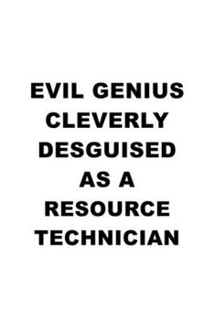 Paperback Evil Genius Cleverly Desguised As A Resource Technician: Creative Resource Technician Notebook, Journal Gift, Diary, Doodle Gift or Notebook - 6 x 9 C Book