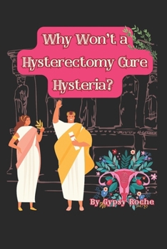 Paperback Why Won't A Hysterectomy Cure Hysteria? Book