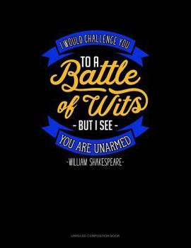 Paperback I Would Challenge You to Battle of Wits But I See You Are Unarmed: Unruled Composition Book