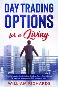 Paperback DAY TRADING OPTIONS for A Living: The Complete Guide to Day Trading Tools, Techniques, Strategies, Money and Risk Management Book