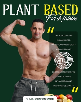 Paperback Plant Based for Athletes: This Book Contains 2 Manuscripts: "Anti Inflammatory Diet" + "Anti Anxiety Diet". Foods For Sportsmen To Eliminate Mus Book