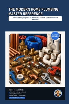 Paperback The Modern Home Plumbing Master Reference: A Visual Encyclopedia of Materials, Tools, and Code-Compliant Methods Book