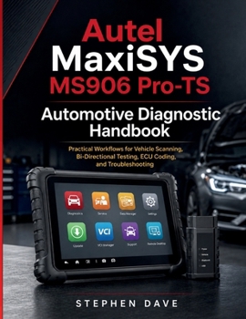 Paperback Autel MaxiSYS MS906 Pro-TS Automotive Diagnostic Handbook: Practical Workflows for Vehicle Scanning, Bi-Directional Testing, ECU Coding, and Troublesh Book