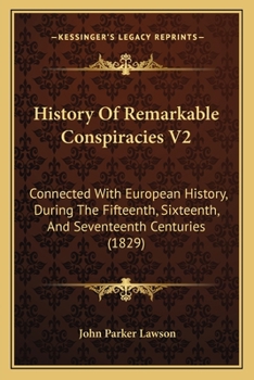 Paperback History Of Remarkable Conspiracies V2: Connected With European History, During The Fifteenth, Sixteenth, And Seventeenth Centuries (1829) Book