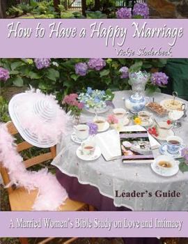 Paperback How to Have a Happy Marriage: Leader's Guide: A Married Women's Bible Study on Love and Intimacy Book