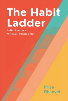The Habit Ladder: Build Routines Without Burning Out: Scale habits gradually and keep them under pressure
