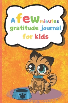 A Few Minutes Gratitude Journal For Kids: A Daily Gratitude Diary for Children, Hundred Days to Save Kid's Thoughts, Level of hapiness, Dates or Drawing and Scribbling