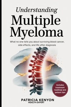 Paperback Understanding Multiple Myeloma: What No One Tells You About Surviving Blood Cancer, Side Effects, and Life After Diagnosis Book