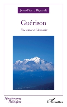 Guérison: Une année à Chamonix (Témoignages Poétiques) (French Edition)