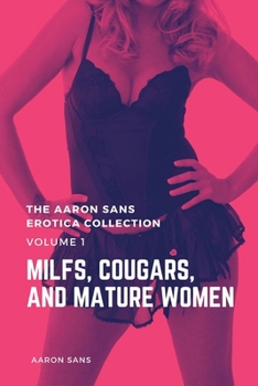 Paperback The Aaron Sans Erotica Collection, Volume 1: MILFs, Cougars, and Mature Women Book