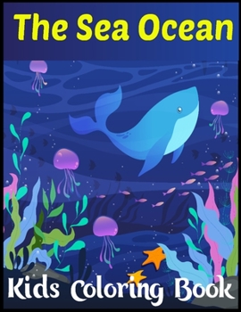 Paperback The Sea Ocean Kids Coloring Book: Super Fun Coloring Books Cute, Easy & Relaxing Coloring Book for Toddlers, Boys, ... Ocean Coloring Book For Kids Book