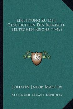 Paperback Einleitung Zu Den Geschichten Des Romisch-Teutschen Reichs (1747) [German] Book