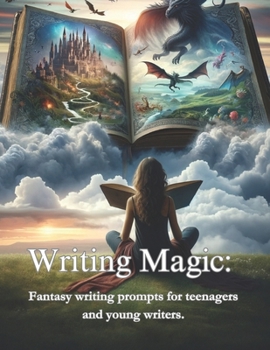 Writing Magic:: Fantasy writing prompts for teenagers and young writers.