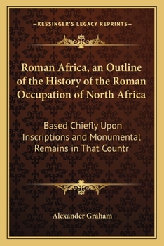Paperback Roman Africa, an Outline of the History of the Roman Occupation of North Africa: Based Chiefly Upon Inscriptions and Monumental Remains in That Countr Book