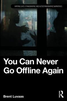 You Can Never Go Offline Again (Writing Lives: Ethnographic Narratives)