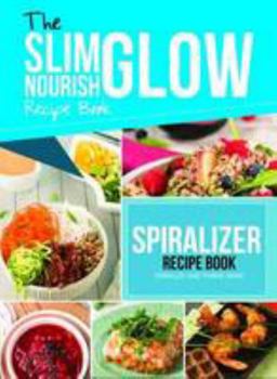 Paperback The Slim Nourish Glow Spiralize and Thrive Recipe Book