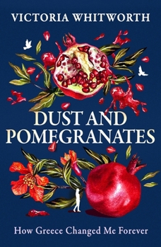 Hardcover Dust and Pomegranates: How Greece Changed Me Forever Book