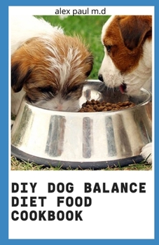 Paperback DIY Dog Balance Diet Food Cookbook: Comprehensive Guide Plus Vet-Approved Recipes for a Healthier Dog Book