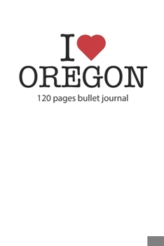 I love Oregon: I love Oregon notebook dotted grid I love Oregon diary I love Oregon booklet I love Oregon recipe book I heart Oregon notebook bullet ... journal 120 pages 6x9 inches ca. DIN A5