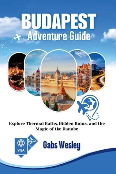 Paperback Budapest Adventure Guide: Explore Thermal Baths, Hidden Ruins, and the Magic of the Danube Book