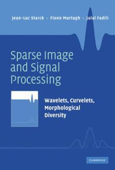 Hardcover Sparse Image and Signal Processing: Wavelets, Curvelets, Morphological Diversity Book