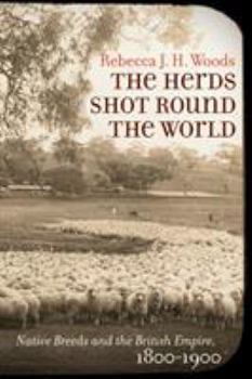 The Herds Shot Round the World: Native Breeds and the British Empire, 1800-1900 - Book  of the Flows, Migrations, and Exchanges