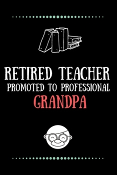 Paperback Retired Teacher promoted to professional grandpa-Blank Lined Notebook-Funny Quote Journal-6"x9"/120 pages: Funny Appreciation Journal-Retirement Gag G Book