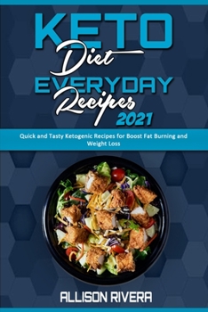 Keto Diet Everyday Recipes 2021: Quick and Tasty Ketogenic Recipes for Boost Fat Burning and Weight Loss