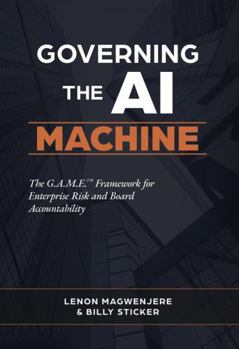 Hardcover Governing the AI Machine: The G.A.M.E. Framework for Enterprise Risk and Board Accountability Book