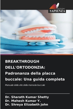 Breakthrough Dell'ortodonzia: Padronanza della placca buccale: Una guida completa (Italian Edition)
