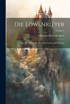 Paperback Die Löwenritter: Eine Geschichte Aus Dem Dreyzehnten Jahrhundert; Volume 2 Book