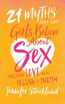 Paperback 21 Myths (Even Good) Girls Believe about Sex: Pursuing Love with Passion and Purity Book