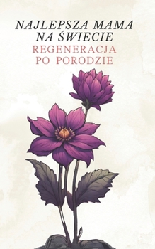 Najlepsza mama na swiecie: Regeneracja po porodzie - Proste porady dla swiezo upieczonych mam | Przezwyciezanie depresji po porodzie | Zdrowie i dobre ... w prosty sposób (Polish Edition)