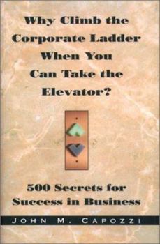 Hardcover Why Climb the Corporate Ladder When You Can Take the Elevator?: 500 Secrets for Success in Business Book