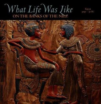 What Life Was Like on the Banks of the Nile: Egypt, 3050-30 BC - Book  of the What Life Was Like